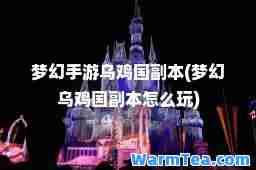 梦幻手游乌鸡国副本(梦幻乌鸡国副本怎么玩)
