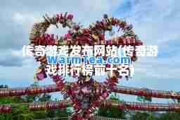 传奇游戏发布网站(传奇游戏排行榜前十名)