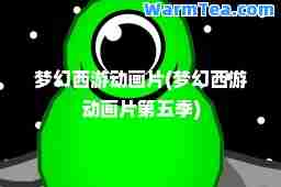 梦幻西游动画片(梦幻西游动画片第五季)