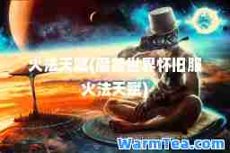 火法天赋(魔兽世界怀旧服火法天赋)