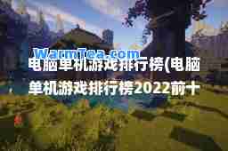 电脑单机游戏排行榜(电脑单机游戏排行榜2022前十名)