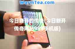 今日新开的传奇(今日新开传奇网站999手机版)