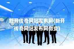 新开传奇网站发布网(新开传奇网站发布网微变)