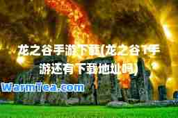龙之谷手游下载(龙之谷1手游还有下载地址吗)