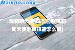 爆莉萌天使技能加点(爆莉萌天使超级技能怎么加)