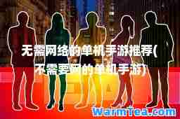 无需网络的单机手游(不需要网的单机手游)