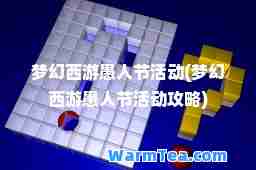 梦幻西游愚人节活动(梦幻西游愚人节活动攻略)