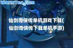 仙剑奇侠机游戏下载(仙剑奇侠传下载单机手游)