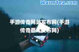 手游传奇网站发布网(手游传奇发布网)