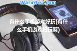 有什么手机游戏好玩(有什么手机游戏好玩啊)