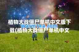 植物大战僵尸单机中文版下载(植物大战僵尸单机中文版下载手机版)