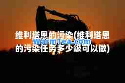 维利塔恩的污染(维利塔恩的污染任务多少级可以做)