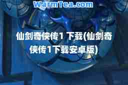 仙剑奇侠传1 下载(仙剑奇侠传1下载安卓版)