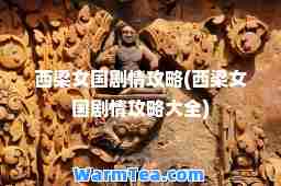 西梁女国剧情攻略(西梁女国剧情攻略大全)
