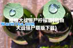 植物大战僵尸柠檬版(植物大战僵尸萌版下载)