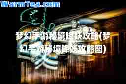 梦幻手游秘境降妖攻略(梦幻手游秘境降妖攻略图)