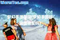 梦幻手游祥瑞(梦幻手游祥瑞值得买吗)
