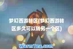 梦幻西游转区(梦幻西游转区多久可以转另一个区)