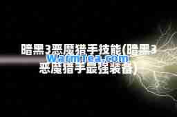 暗黑3恶魔猎手技能(暗黑3恶魔猎手最强装备)