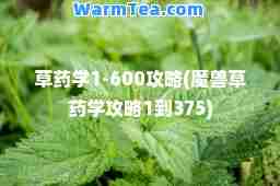草药学1-600攻略(魔兽草药学攻略1到375)