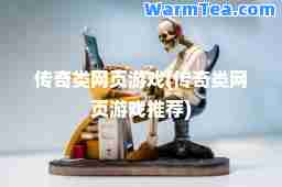 传奇类网页游戏(传奇类网页游戏)