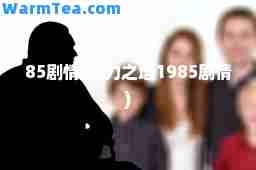 85剧情(权力之塔1985剧情)