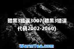暗黑3错误3007(暗黑3错误代码2002-2060)