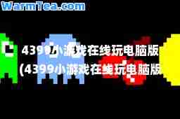 4399小游戏在线玩电脑版(4399小游戏在线玩电脑版页面怎么退出)