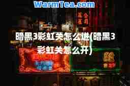 暗黑3彩虹关怎么进(暗黑3彩虹关怎么开)