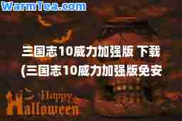 三国志10威力加强版 下载(三国志10威力加强版免安装)