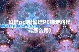 幻塔pc端(幻塔PC端走路模式怎么用)