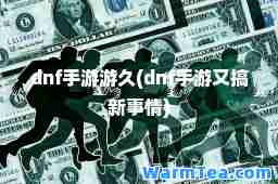 dnf手游游久(dnf手游又搞新事情)