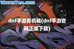 dnf手游男机械(dnf手游官网正版下载)
