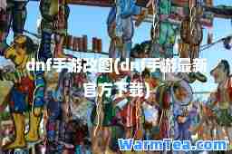 dnf手游改图(dnf手游官方下载)