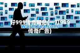好999传奇网站(一刀999传奇广告)