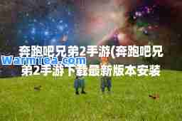 奔跑吧兄弟2手游(奔跑吧兄弟2手游下载版本安装)