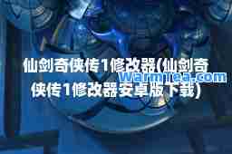 仙剑奇侠传1修改器(仙剑奇侠传1修改器安卓版下载)