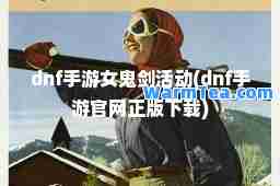 dnf手游女鬼剑活动(dnf手游官网正版下载)