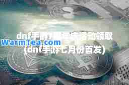 dnf手游7周年庆活动领取(dnf手游七月份首发)