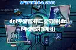 dnf手游散打二次觉醒(dnf手游散打刷图)