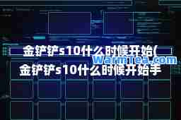 金铲铲s10什么时候开始(金铲铲s10什么时候开始手游更新)