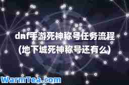 dnf手游死称号任务流程(地下城死称号还有么)