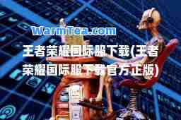 王者荣耀服下载(王者荣耀服下载官方正版)