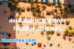 dnf手游刷什么图赚钱(dnf手游刷什么图赚钱多)