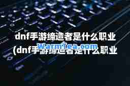 dnf手游是什么职业(dnf手游是什么职业装备)