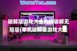 破解版游戏大全内购破解无限版(单机破解版游戏大全内购破解无限版)