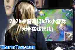 7k7k小游戏(7k7k小游戏大全在线玩儿)