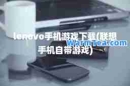 lenovo手机游戏下载(联想手机自带游戏)