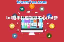 lol新手礼包领取中心(lol新手礼包网址)