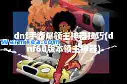 dnf手游爆领主器技巧(dnf60版本领主器)